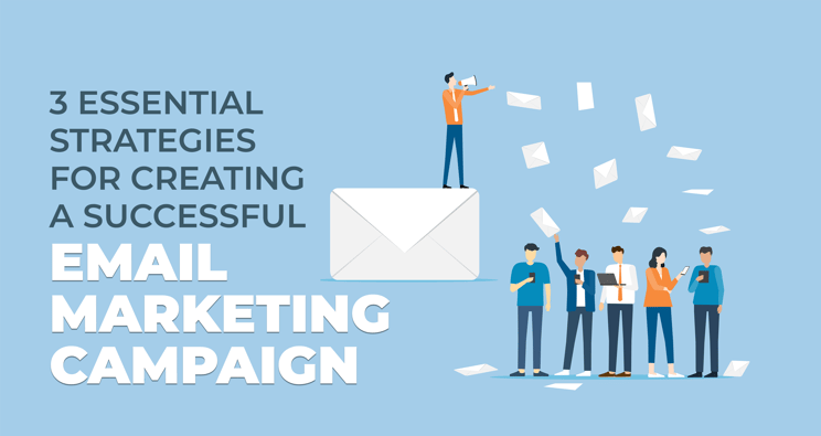 3 Essential Strategies for Creating a Successful Email Marketing Campaign