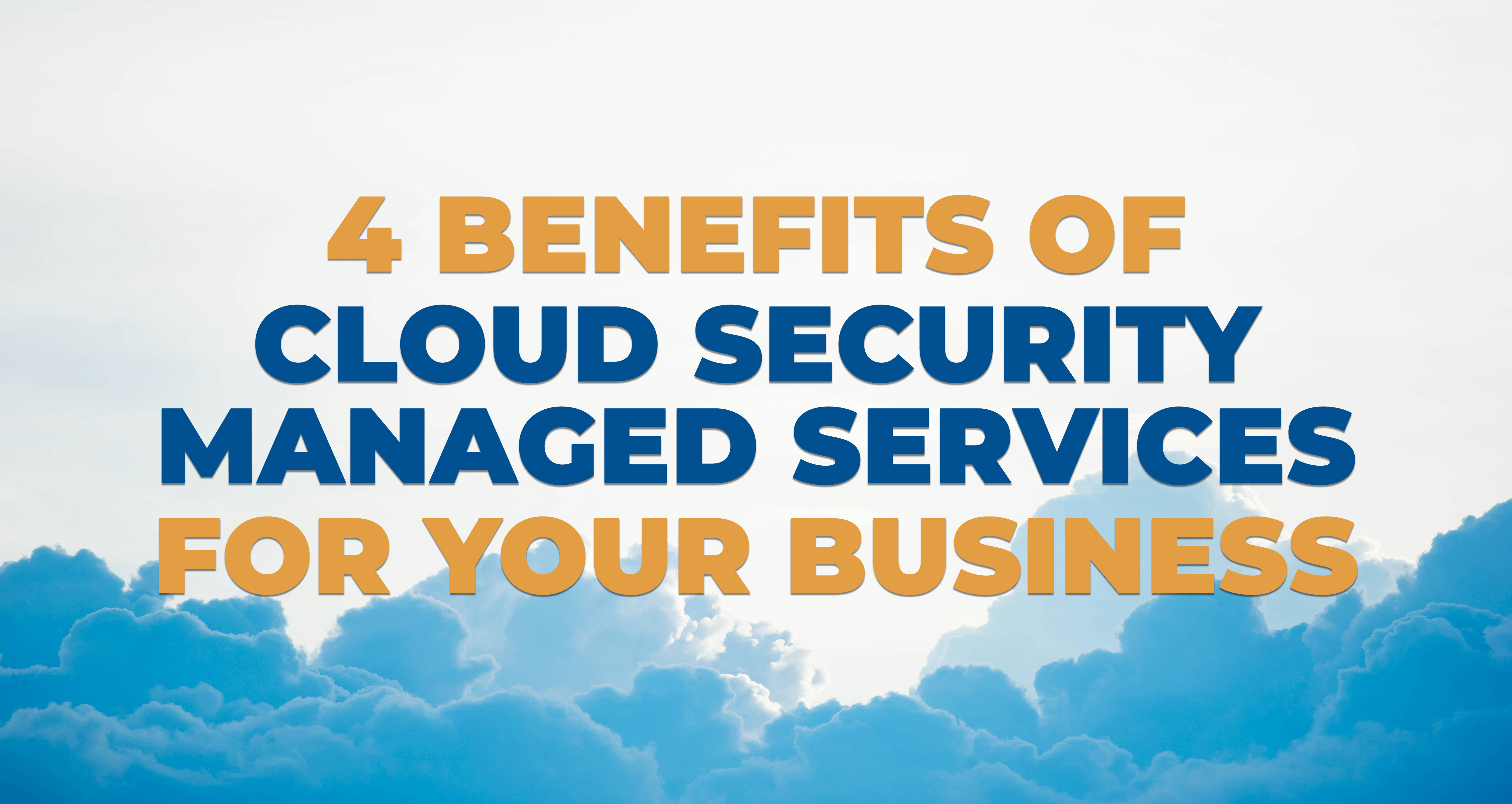 4 Benefits of Cloud Security Managed Services for Your Business