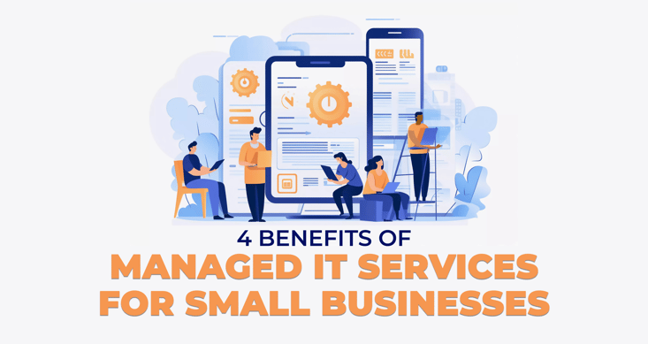 4 Benefits of Managed IT Services for Small Businesses