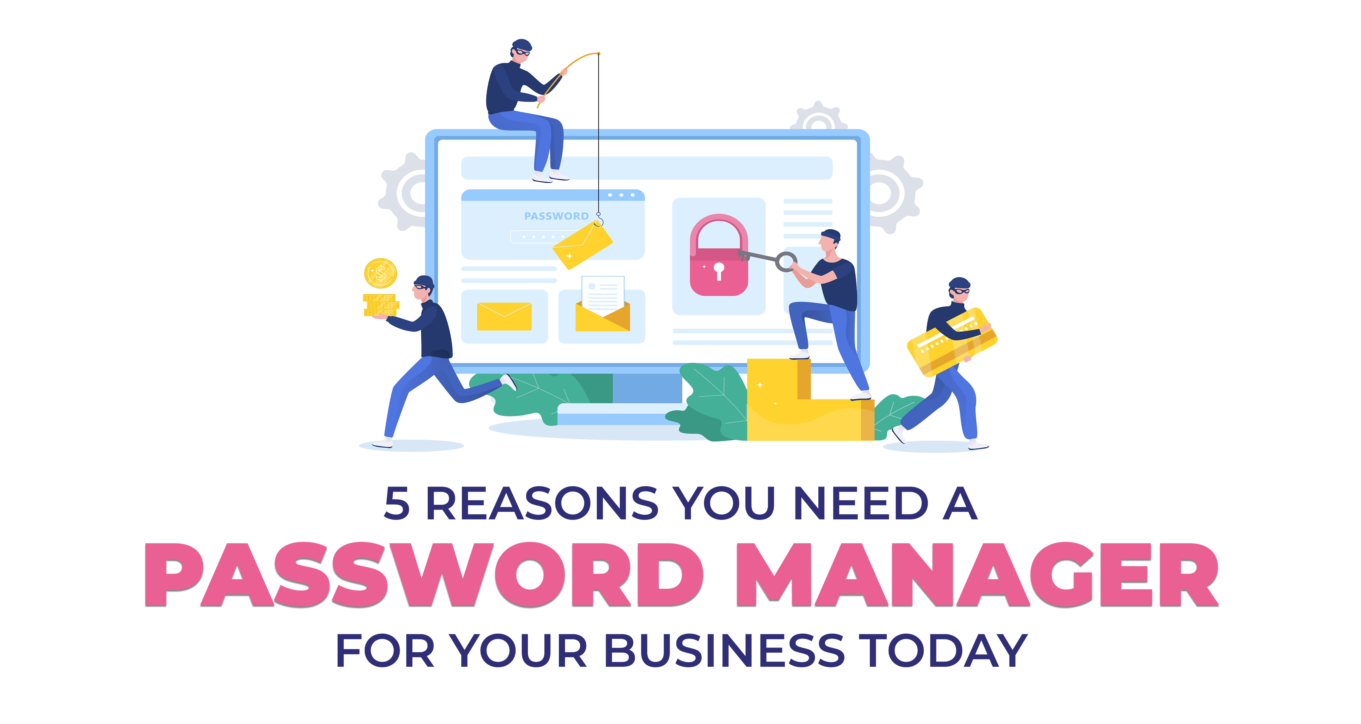 5 Reasons You Need a Password Manager for Your Business Today