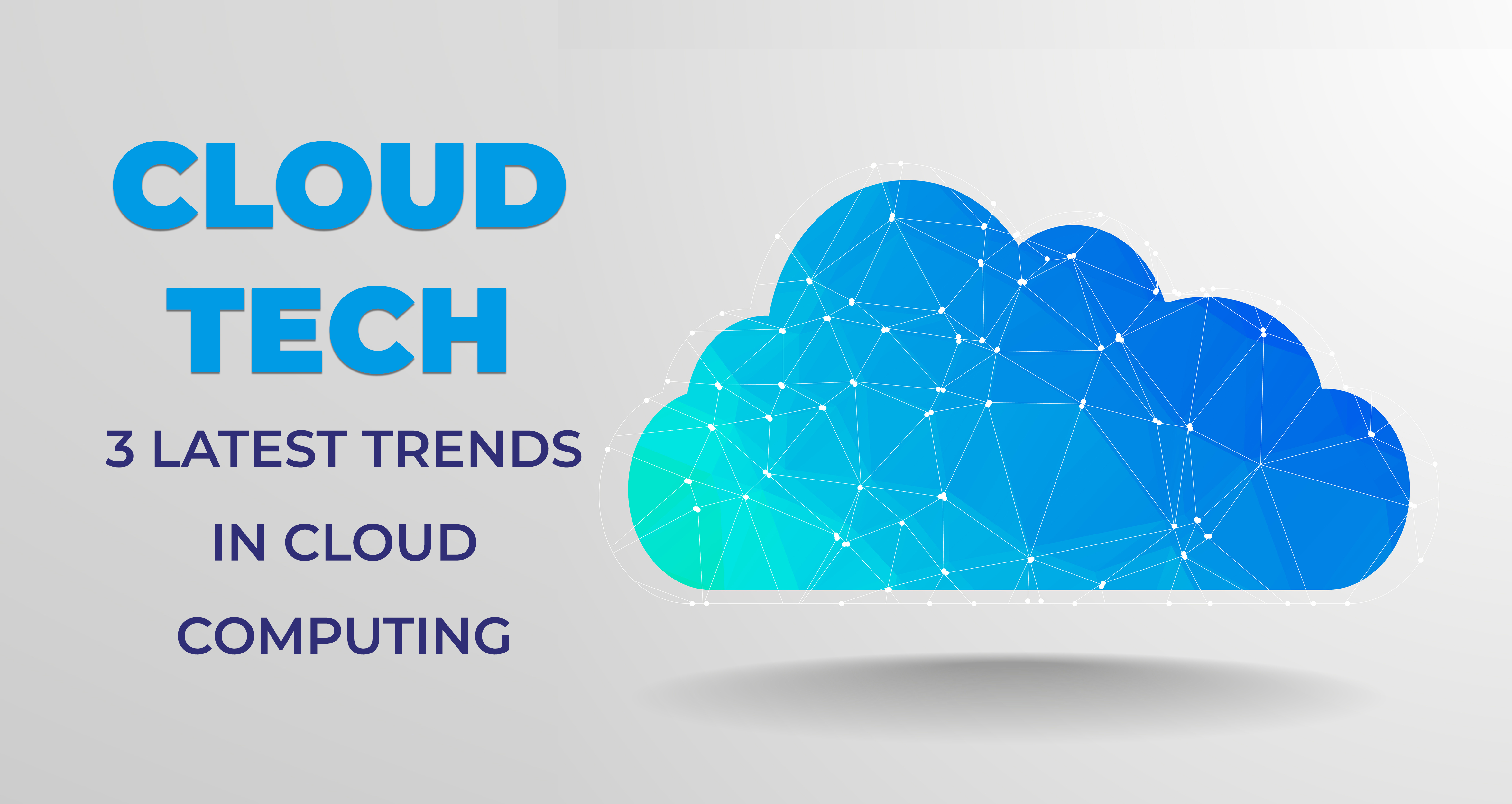 Cloud Tech - 3 Latest Trends in Cloud Computing