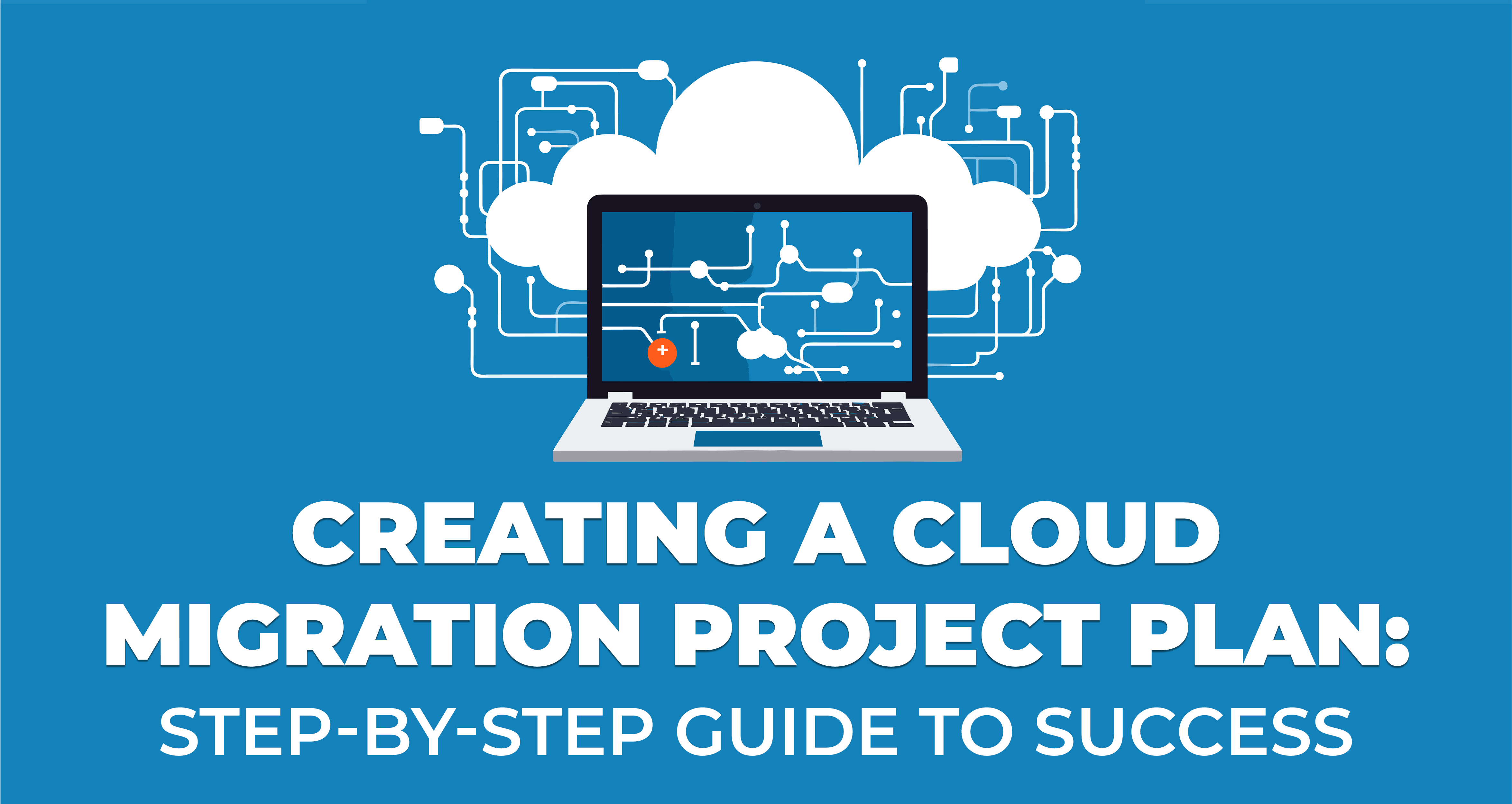 Creating a Cloud Migration Project Plan - Step-by-Step Guide to Success