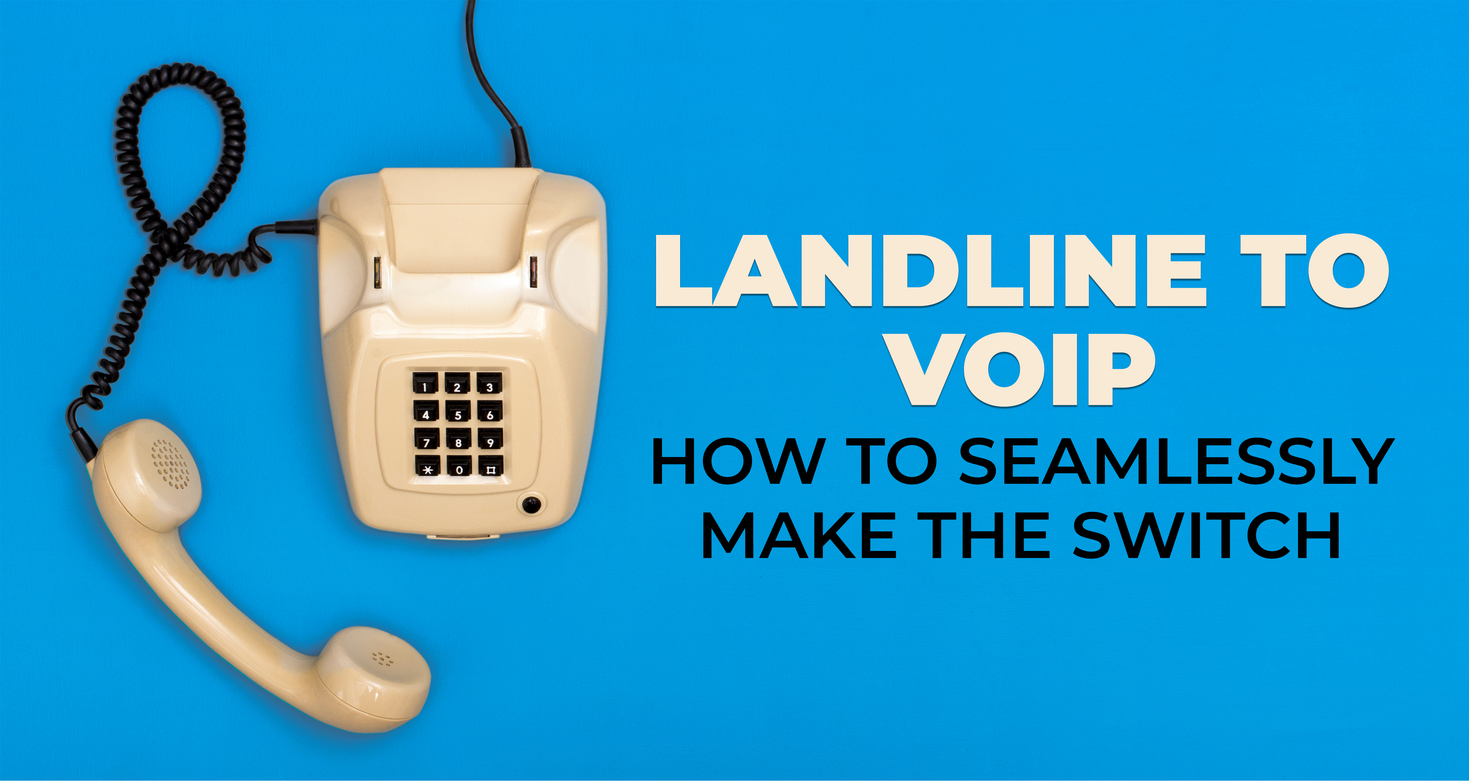 Landline to VoIP - How to Seamlessly Make the Switch